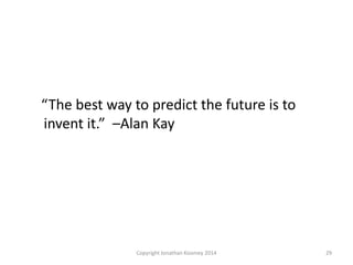 “The best way to predict the future is to
invent it.” –Alan Kay
29Copyright Jonathan Koomey 2014
 