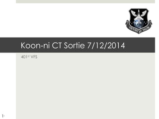 11
Koon-ni CT Sortie 7/12/2014
401st VFS
 