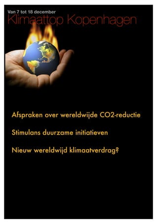 Van 7 tot 18 december

Klimaattop Kopenhagen




 Afspraken over wereldwijde CO2-reductie

 Stimulans duurzame initiatieven

 Nieuw wereldwijd klimaatverdrag?
 