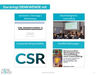 Daniel Ette | April 2016 3
Das bringt DENKWENDE mit
Seminare | Vorträge |
Workshops
Nachhaltigkeits-
controlling
Corporate...