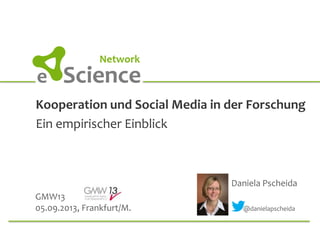 Kooperation und Social Media in der Forschung
Ein empirischer Einblick
Daniela Pscheida
GMW13
05.09.2013, Frankfurt/M. @danielapscheida
 
