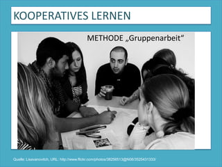 KOOPERATIVES LERNENMETHODE „Gruppenarbeit“Quelle: Lisavanovitch, URL: http://www.flickr.com/photos/38256513@N06/3525431333/