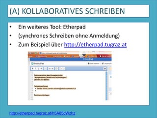 (A) KOLLABORATIVES SCHREIBENEin weiteres Tool: Etherpad(synchrones Schreiben ohne Anmeldung)Zum Beispiel über http://etherpad.tugraz.athttp://etherpad.tugraz.at/h5A85cWzhz