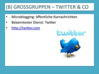 (B) GROSSGRUPPEN – TWITTER & COMicroblogging: öffentliche KurnachrichtenBekanntester Dienst: Twitterhttp://twitter.com