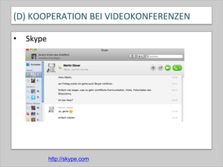 (D)	
  KOOPERATION	
  BEI	
  VIDEOKONFERENZEN	
  
•  Skype	
  
http://skype.com
 