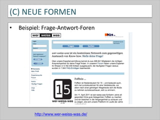 (C)	
  NEUE	
  FORMEN	
  
•  Beispiel:	
  Frage-­‐Antwort-­‐Foren	
  
http://www.wer-weiss-was.de/
 