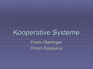 Kooperative Systeme Frank Oberlinger Dinara Sapayeva 