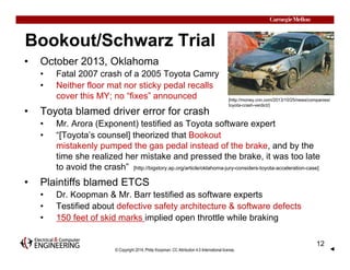 Bookout/Schwarz Trial 
• October 2013, Oklahoma 
• Fatal 2007 crash of a 2005 Toyota Camry 
• Neither floor mat nor sticky...