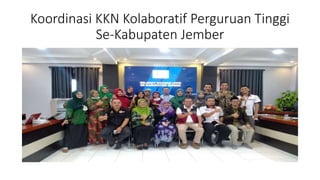 Koordinasi KKN Kolaboratif Perguruan Tinggi
Se-Kabupaten Jember
 