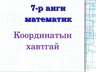 7­р анги
      математик

    Координатын 
      хавтгай

          
 