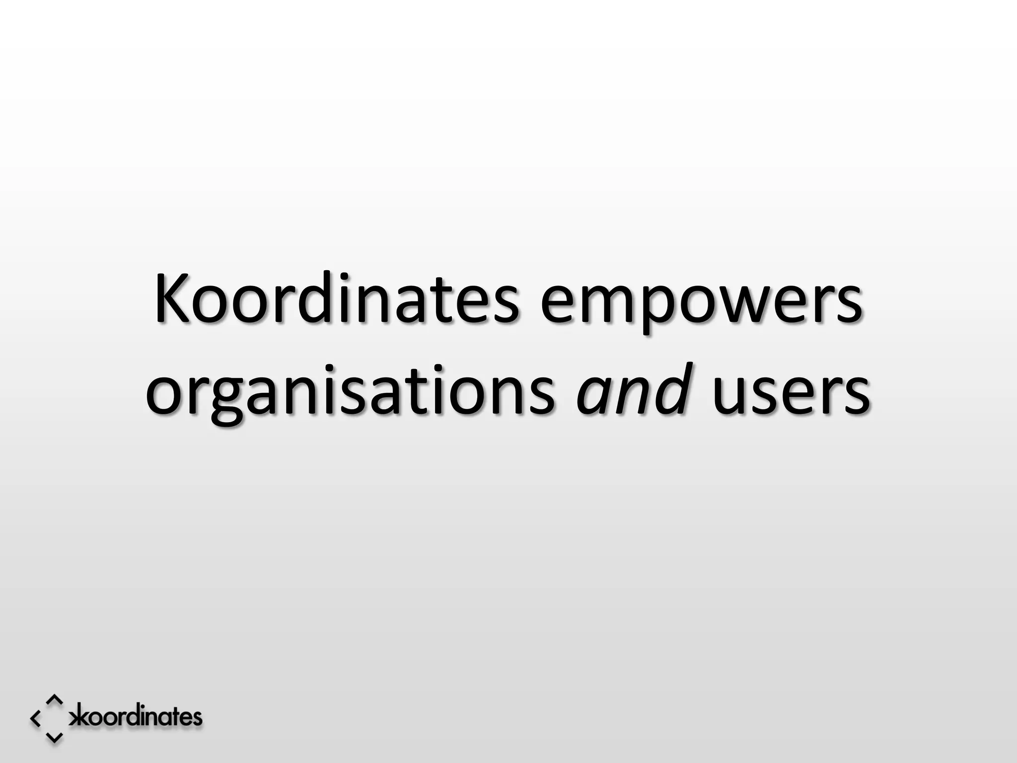 Koordinates empowers
organisations and users
 
