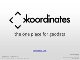 the one place for geodata


                                                     koordinates.com
                                                                                      Hamish Campbell
                                                                                  Business Development
Cybera Summit, 6th October 2011
                                                                       hamish.campbell@koordinates.com
WEHUB Sessions - Building an industry on open data                                       +64 9 966 0433
 
