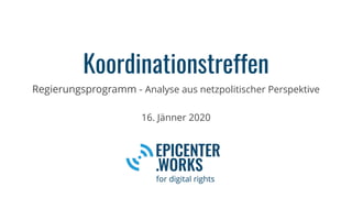 Koordinationstreffen
Regierungsprogramm - Analyse aus netzpolitischer Perspektive
16. Jänner 2020
 