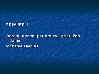 PRIMJER 1

Odredi uređeni par brojeva pridružen
  danim
točkama ravnine.
 