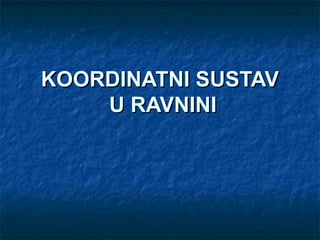 KOORDINATNI SUSTAV
    U RAVNINI
 