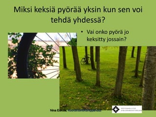Miksi keksiä pyörää yksin kun sen voi tehdä yhdessä?Vai onko pyörä jo keksitty jossain?Nina Eskola, KoordinointiKumppanuus