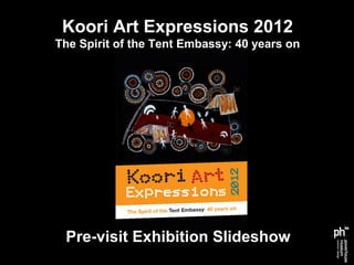 Koori Art Expressions 2012
The Spirit of the Tent Embassy: 40 years on




 Pre-visit Exhibition Slideshow
 