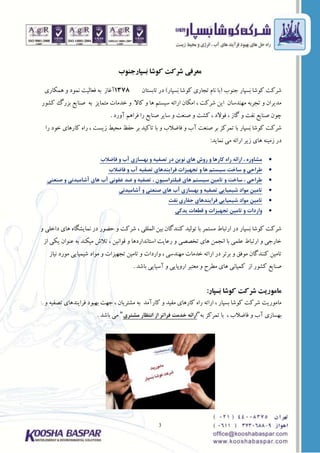 3
‫َسپبرجنوة‬‫ب‬ ‫کوضب‬ ‫ضرکت‬ ‫معرفی‬
‫جٌَة‬ ‫َعپبر‬‫ث‬ ‫کَؼب‬ ‫ؼرکت‬(‫َعپبر‬‫ث‬ ‫کَؼب‬ ‫تجبری‬ ‫ًبم‬ ‫ثب‬)‫تبثعتبى‬ ‫در‬1378‫ّوکبری‬ ٍ ‫ًوَد‬ ‫فؼبلیت‬ ِ‫ث‬ ‫آغبز‬
‫کؽَر‬ ‫ثسرگ‬ ‫ـٌبیغ‬ ِ‫ث‬ ‫هتوبیس‬ ‫خذهبت‬ ٍ ‫کبال‬ ٍ ‫ّب‬ ‫ظیعتن‬ ِ‫ارائ‬ ‫اهکبى‬ ، ‫ؼرکت‬ ‫ایي‬ ‫هٌْذظبى‬ ِ‫تجرث‬ ٍ ‫هذیراى‬
‫آٍرد‬ ‫فراّن‬ ‫را‬ ‫ـٌبیغ‬ ‫ظبیر‬ ٍ ‫ـٌؼت‬ ٍ ‫کؽت‬ ، ‫فَالد‬ ، ‫گبز‬ ٍ ‫ًفت‬ ‫ـٌبیغ‬ ‫چَى‬.
‫را‬ ‫خَد‬ ‫کبرّبی‬ ُ‫را‬ ، ‫زیعت‬ ‫هحیظ‬ ‫حفظ‬ ‫ثر‬ ‫تبکیذ‬ ‫ثب‬ ٍ ‫فبضالة‬ ٍ ‫آة‬ ‫ـٌؼت‬ ‫ثر‬ ‫تورکس‬ ‫ثب‬ ‫َعپبر‬‫ث‬ ‫کَؼب‬ ‫ؼرکت‬
‫ًوبیذ‬ ‫هی‬ ِ‫ارائ‬ ‫زیر‬ ‫ّبی‬ ٌِ‫زهی‬ ‫در‬:
‫فاضالب‬ ٍ ‫آب‬ ‫تْسازی‬ ٍ ِ‫تصفی‬ ‫در‬ ‫ًَیي‬ ‫ّای‬ ‫رٍش‬ ٍ ‫کارّا‬ ُ‫را‬ ِ‫ارائ‬ ، ُ‫هطاٍر‬
‫فاضالب‬ ٍ ‫آب‬ ِ‫تصفی‬ ‫فرایٌذّای‬ ‫تجْیسات‬ ٍ ‫ّا‬ ‫سیستن‬ ‫ساخت‬ ٍ ‫طراحی‬
‫صٌعتی‬ ٍ ‫آضاهیذًی‬ ‫ّای‬ ‫آب‬ ‫عفًَی‬ ‫ضذ‬ ٍ ِ‫تصفی‬ ، ‫فیلتراسیَى‬ ‫ّای‬ ‫سیستن‬ ‫تاهیي‬ ٍ ‫ساخت‬ ، ‫طراحی‬
‫آضاهیذًی‬ ٍ ‫صٌعتی‬ ‫ّای‬ ‫آب‬ ‫تْسازی‬ ٍ ِ‫تصفی‬ ‫ضیویایی‬ ‫هَاد‬ ‫تاهیي‬
‫ًفت‬ ‫حفاری‬ ‫فرایٌذّای‬ ‫ضیویایی‬ ‫هَاد‬ ‫تاهیي‬
‫یذکی‬ ‫قطعات‬ ٍ ‫تجْیسات‬ ‫تاهیي‬ ٍ ‫ٍاردات‬
ٍ ‫داخلی‬ ‫ّبی‬ ُ‫ًوبیؽگب‬ ‫در‬ ‫حضَر‬ ٍ ‫ؼرکت‬ ، ‫الوللی‬ ‫ثیي‬ ‫کٌٌذگبى‬ ‫تَلیذ‬ ‫ثب‬ ‫هعتور‬ ‫ارتجبط‬ ‫در‬ ‫َعپبر‬‫ث‬ ‫کَؼب‬ ‫ؼرکت‬
‫از‬ ‫یکی‬ ‫ػٌَاى‬ ِ‫ث‬ ‫هیکٌذ‬ ‫تالغ‬ ، ‫لَاًیي‬ ٍ ‫اظتبًذاردّب‬ ‫رػبیت‬ ٍ ‫تخففی‬ ‫ّبی‬ ‫اًجوي‬ ‫ثب‬ ‫ػلوی‬ ‫ارتجبط‬ ٍ ‫خبرجی‬
‫ًیبز‬ ‫هَرد‬ ‫ؼیویبیی‬ ‫هَاد‬ ٍ ‫تجْیسات‬ ‫تبهیي‬ ٍ ‫ٍاردات‬ ، ‫هٌْذظی‬ ‫خذهبت‬ ِ‫ارائ‬ ‫در‬ ‫ثرتر‬ ٍ ‫هَفك‬ ‫کٌٌذگبى‬ ‫تبهیي‬
‫ثبؼذ‬ ‫آظیبیی‬ ٍ ‫ارٍپبیی‬ ‫هؼتجر‬ ٍ ‫هغرح‬ ‫ّبی‬ ‫کوپبًی‬ ‫از‬ ‫کؽَر‬ ‫ـٌبیغ‬.
‫َسپبر‬‫ب‬ ‫کوضب‬ ‫ضرکت‬ ‫مبموریت‬:
ٍ ِ‫تففی‬ ‫فرایٌذّبی‬ ‫ثْجَد‬ ‫جْت‬ ، ‫هؽتریبى‬ ِ‫ث‬ ‫کبرآهذ‬ ٍ ‫هفیذ‬ ‫کبرّبی‬ ُ‫را‬ ِ‫ارائ‬ ، ‫ثعپبر‬ ‫کَؼب‬ ‫ؼرکت‬ ‫هبهَریت‬
ِ‫ث‬ ‫تورکس‬ ‫ثب‬ ، ‫فبضالة‬ ٍ ‫آة‬ ‫ثْعبزی‬"‫هطتری‬ ‫اًتظار‬ ‫از‬ ‫فراتر‬ ‫خذهت‬ ِ‫ارائ‬"‫ثبؼذ‬ ‫هی‬.
 