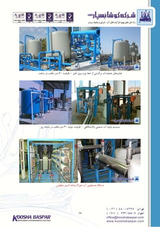 34
‫آّي‬ ‫ٍرق‬ ‫ًَرد‬ ‫خط‬ ‫از‬ ‫ترگشتی‬ ‫اب‬ ِ‫تصفی‬ ‫فیلترّای‬–‫ظرفیت‬60‫ساعت‬ ‫در‬ ‫هکعة‬ ‫هتر‬
‫پاالیشگاّی‬ ‫صٌعتی‬ ‫آب‬ ‫تَلیذ‬ ‫سیستن‬–‫تَلیذ‬ ‫ظرفیت‬30‫رٍز‬ ًِ‫شثا‬ ‫در‬ ‫هکعة‬ ‫هتر‬
‫هعکَس‬ ‫اسوس‬ ‫ٍاحذ‬ ‫خَراک‬ ‫آب‬ ‫ضذعفًَی‬ ُ‫دستگا‬
 