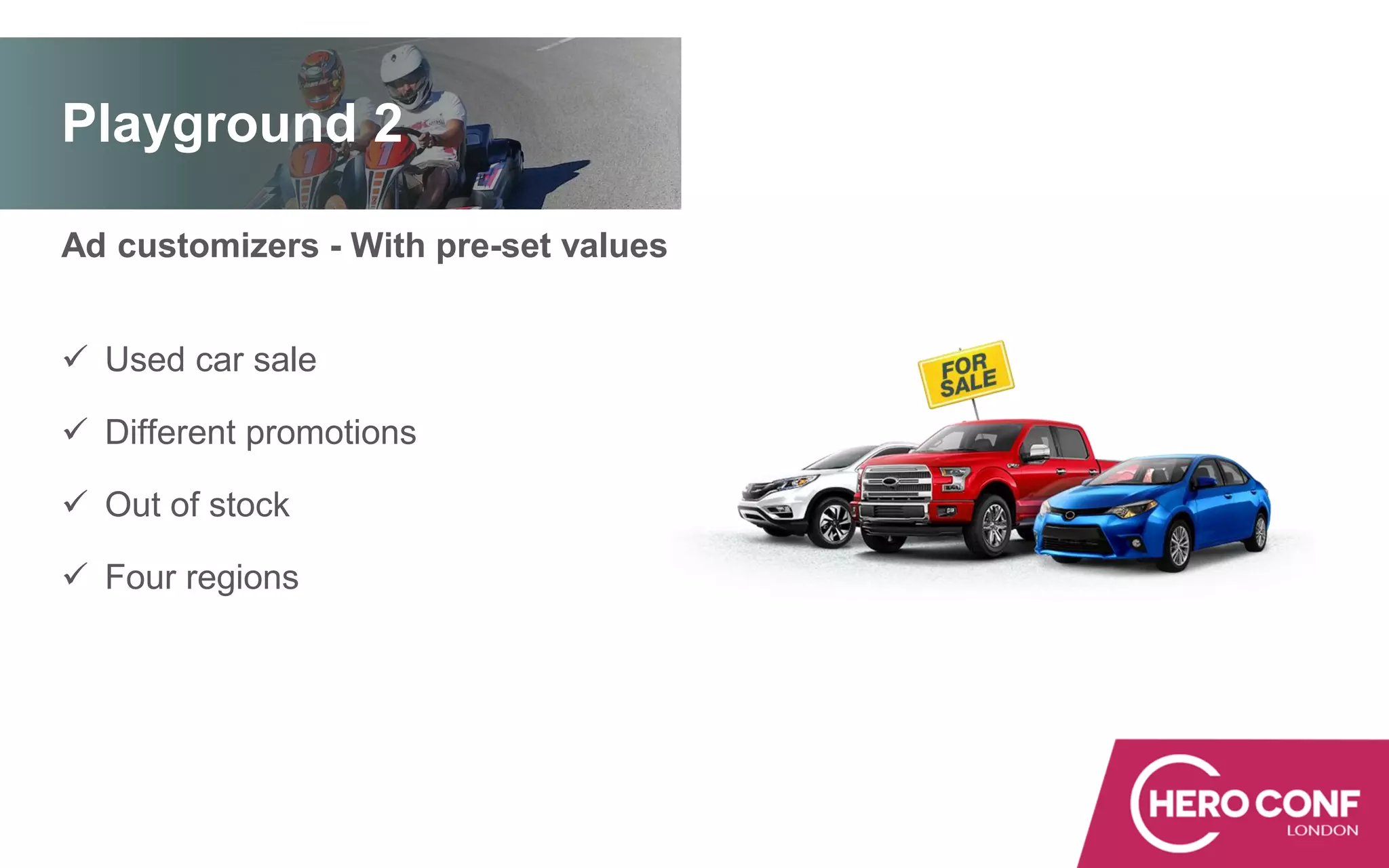 Ad customizers - With pre-set values
✓ Used car sale
✓ Different promotions
✓ Out of stock
✓ Four regions
Playground 2
 