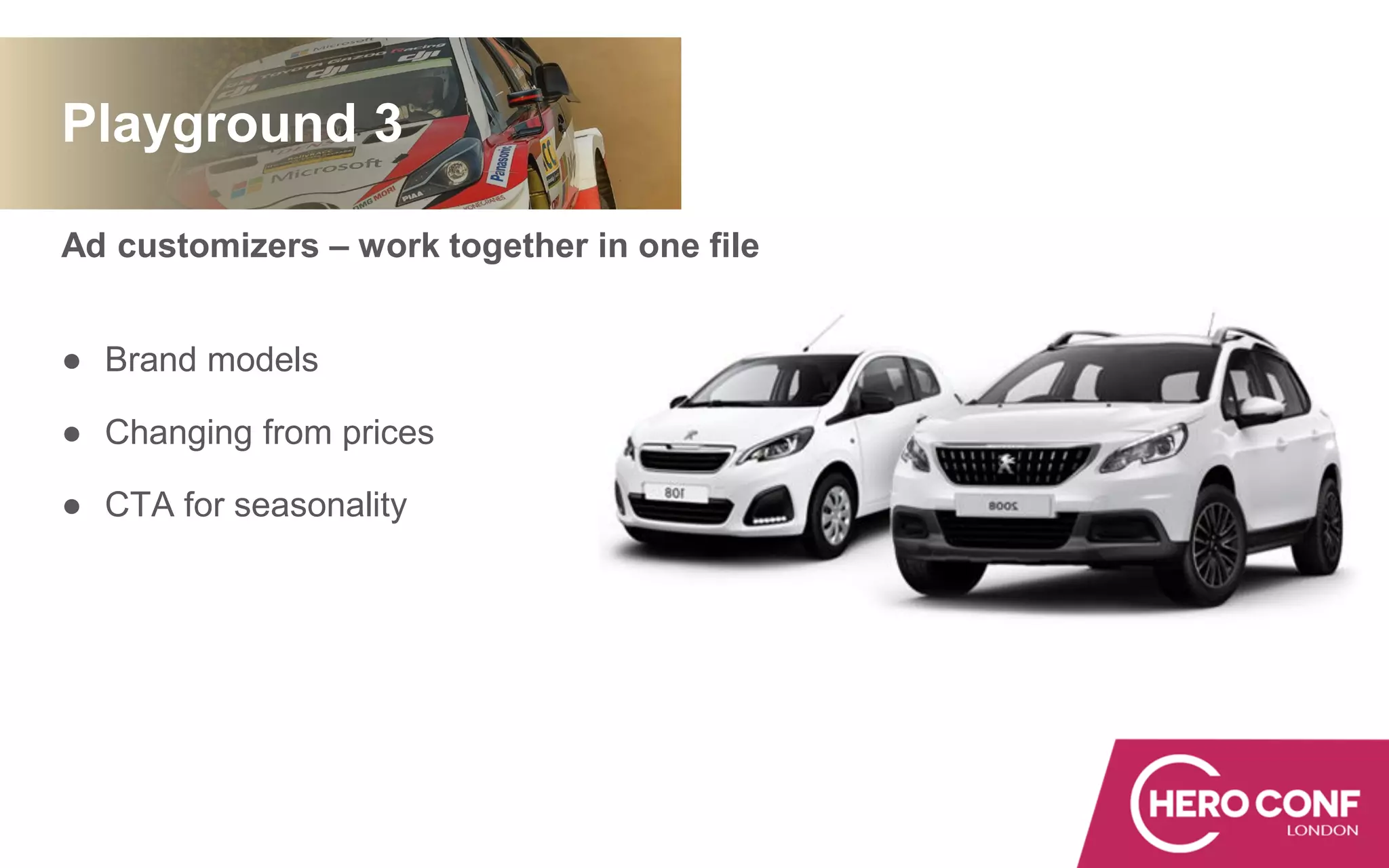 Ad customizers – work together in one file
● Brand models
● Changing from prices
● CTA for seasonality
Playground 3
 