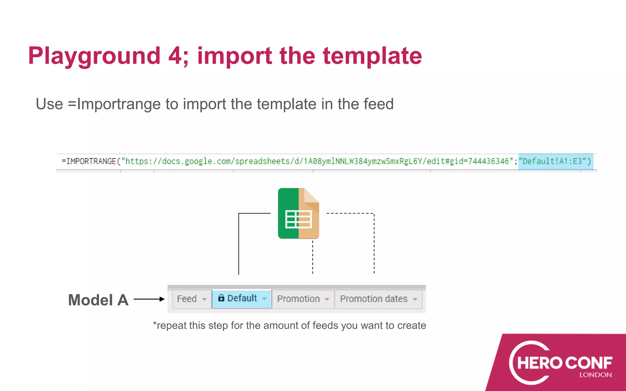 Use =Importrange to import the template in the feed
*repeat this step for the amount of feeds you want to create
Playground 4; import the template
Model A
 