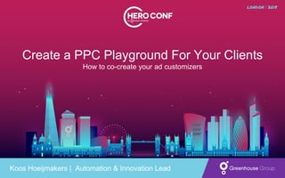 Create a PPC Playground For Your Clients
How to co-create your ad customizers
Koos Hoeijmakers | Automation & Innovation Lead
 