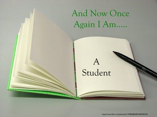 https://www.flickr.com/photos/61197869@N00/4560396720/
And Now Once
Again I Am…..
A
Student
 