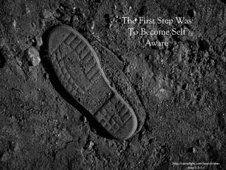 http://compfight.com/search/one-
step/1-3-1-1
The First Step
Was To Become
Self Aware
 