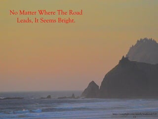 http://compfight.com/search/roads-
end/1-3-1-1
No Matter Where The
Road Leads, It Seems
Bright.
 