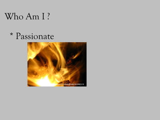 Who Am I ?
* Passionate
https://www.flickr.com/photos/22120240@N06/3035982219/
 
