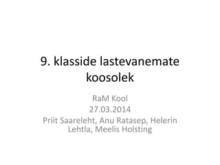 9. klasside lastevanemate
koosolek
RaM Kool
27.03.2014
Priit Saareleht, Anu Ratasep, Helerin
Lehtla, Meelis Holsting
 