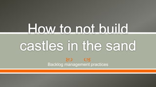  
Backlog management practices
 