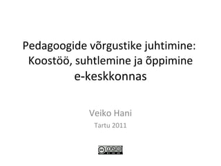 Pedagoogide võrgustike juhtimine:  Koostöö, suhtlemine ja õppimine  e ‑ keskkonnas Veiko Hani Tartu 2011 