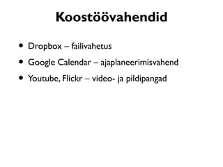 Koostöövahendid

• Dropbox – failivahetus
• Google Calendar – ajaplaneerimisvahend
• Youtube, Flickr – video- ja pildipangad
 