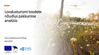 Loodusturismi toodete
nõudlus pakkumise
analüüs
Eesti Loodustursimi Ühing
Mai 2022
 