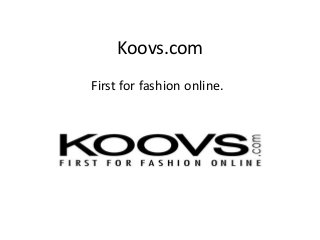 Koovs.com
First for fashion online.
 