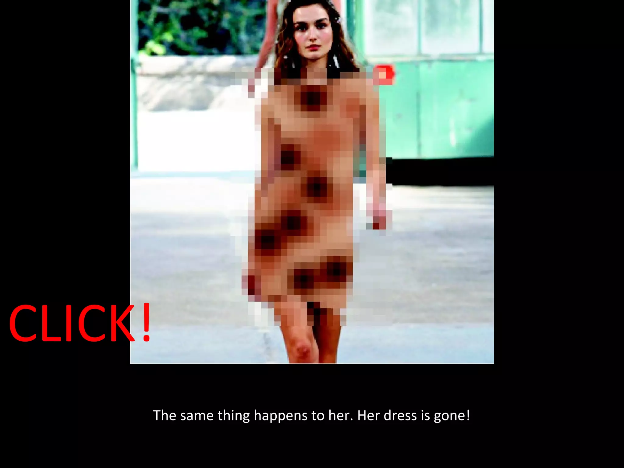 CLICK!
     The same thing happens to her. Her dress is gone!
 