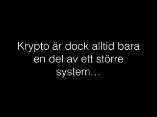 Krypto är dock alltid bara
en del av ett större
system…

 