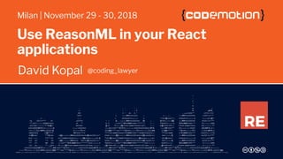 Use ReasonML in your React
applications
David Kopal
Milan | November 29 - 30, 2018
@coding_lawyer
 
