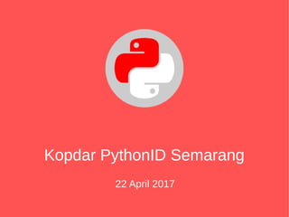 Kopdar PythonID Semarang
22 April 2017
 