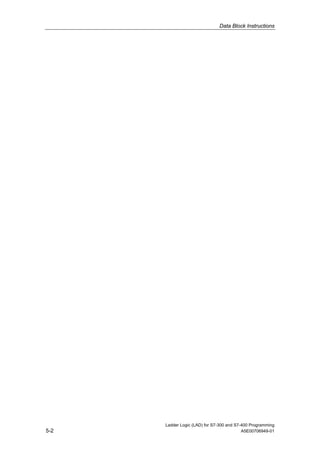 Data Block Instructions




      Ladder Logic (LAD) for S7-300 and S7-400 Programming
5-2                                        A5E00706949-01
 