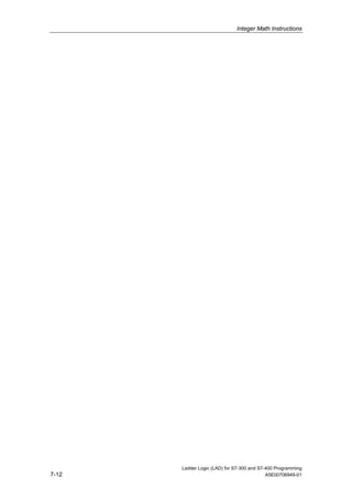 Integer Math Instructions




       Ladder Logic (LAD) for S7-300 and S7-400 Programming
7-12                                        A5E00706949-01
 