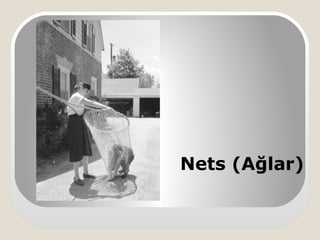 Nets (Ağlar)
 