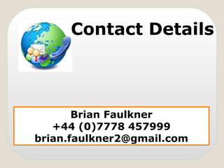 Brian Faulkner
+44 (0)7778 457999
brian.faulkner2@gmail.com
Contact Details
 