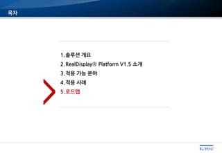 목차
1.솔루션 개요
2.RealDisplay® Platform V1.5 소개
3.적용 가능 분야
4.적용 사례
5.로드맵
>
 