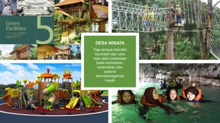 Tiap tempat memiliki
keunikan dan citra
rasa alam pedesaan
baikk keindahan,
keramahan dan
potensi
keanekaragaman
hayati
DESA WISATA
 