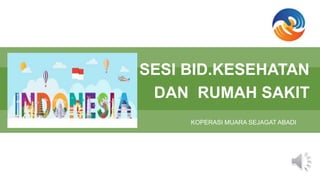 KOPERASI MUARA SEJAGAT ABADI
SESI BID.KESEHATAN
DAN RUMAH SAKIT
 