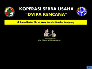 KOPERASI SERBA USAHA
   “DVIPA KENCANA”
Jl. Ratudibalau No 46, Way Kandis. Bandar Lampung




  Membangun Kemandirian Buddhis
 
