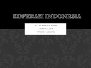 By: Lani Rahmawati Sentosa
(24212157)/2eb05
Universitas Gunadarma
KOPERASI INDONESIA
 